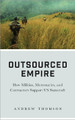 Outsourced Empire: How Militias, Mercenaries, and Contractors Support US Statecraft Andrew Thomson 9780745337036