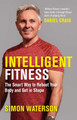 Intelligent Fitness: The Smart Way to Reboot Your Body and Get in Shape (with a foreword by Daniel Craig) by Simon Waterson 9781789295153