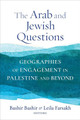 The Arab and Jewish Questions: Geographies of Engagement in Palestine and Beyond by Bashir Bashir 9780231199209