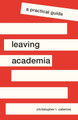 Leaving Academia: A Practical Guide by Christopher L. Caterine 9780691200194