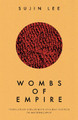 Wombs of Empire: Population Discourses and Biopolitics in Modern Japan by Sujin Lee 9781503637009