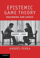 Epistemic Game Theory: Reasoning and Choice by Andres Perea
