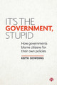 It's the Government, Stupid: How Governments Blame Citizens for Their Own Policies by Keith Dowding 9781529206388