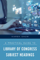 A Practical Guide to Library of Congress Subject Headings by Karen Snow 9781538142998
