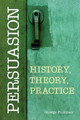 Persuasion: History, Theory, Practice by George Pullman 9781603849982