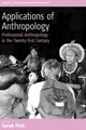 Applications of Anthropology: Professional Anthropology in the Twenty-First Century by Sarah Pink 9781845450632