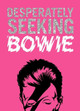 DESPERATELY SEEKING BOWIE Ian Castello-Cortes 9781909051607