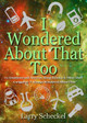I Wondered About That Too: 111 Questions and Answers about Science and Other Stuff by Larry Scheckel 9781943431380