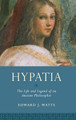 Hypatia: The Life and Legend of an Ancient Philosopher by Edward J. Watts 9780190210038