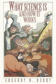 What Science Is and How It Works by Gregory N. Derry 9780691095509