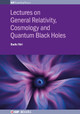 Lectures on General Relativity, Cosmology and Quantum Black Holes by Badis Ydri 9780750314763
