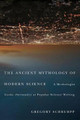 The Ancient Mythology of Modern Science: A Mythologist Looks (Seriously) at Popular Science Writing by Gregory Schrempp 9780773539891