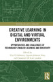 Creative Learning in Digital and Virtual Environments: Opportunities and Challenges of Technology-Enabled Learning and Creativity by Vlad P. Glaveanu