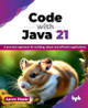 Code with Java 21: A practical approach for building robust and efficient applications Aaron Ploetz 9789355519993