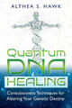 Quantum DNA Healing: Consciousness Techniques for Altering Your Genetic Destiny by Althea S. Hawk 9781591432876