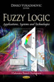 Fuzzy Logic: Applications, Systems & Technologies by Dinko Vukadinovic 9781624171512