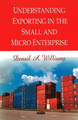 Understanding Exporting in the Small & Micro Enterprise by Densil A. Williams 9781606927335