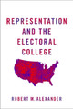 Representation and the Electoral College by Robert M. Alexander 9780190939427
