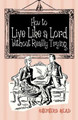 How to Live Like a Lord without Really Trying by Shepherd Mead