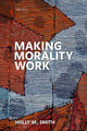 Making Morality Work by Holly M. Smith 9780199560080