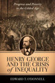 Henry George and the Crisis of Inequality: Progress and Poverty in the Gilded Age by Edward O'Donnell 9780231120012