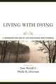 Living With Dying: A Handbook for End-of-Life Healthcare Practitioners by Joan Berzoff 9780231127943
