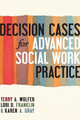 Decision Cases for Advanced Social Work Practice: Confronting Complexity by Terry A. Wolfer 9780231159845