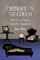 Critique on the Couch: Why Critical Theory Needs Psychoanalysis by Amy Allen 9780231198608