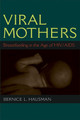 Viral Mothers: Breastfeeding in the Age of HIV/AIDS by Bernice L. Hausman 9780472071319