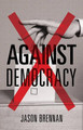 Against Democracy by Jason Brennan 9780691162607