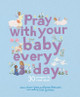 Pray With Your Baby Every Day: 30 prayers to read aloud by Chloe Giordano 9780711291256