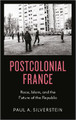 Postcolonial France: Race, Islam, and the Future of the Republic Paul Silverstein 9780745337746