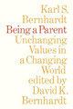 Being a Parent: Unchanging Values in a Changing World by Karl S. Bernhardt 9780802061065