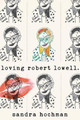 Loving Robert Lowell by Sandra Hochman