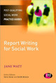 Report Writing for Social Workers by Jane Watt 9780857259837