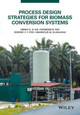Process Design Strategies for Biomass Conversion Systems by Denny K. S. Ng 9781118699157