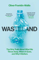 Wasteland: The Dirty Truth About What We Throw Away, Where It Goes, and Why It Matters by Oliver Franklin-Wallis 9781398527706