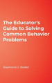 The Educator's Guide to Solving Common Behavior Problems by Raymond J. Waller 9781412957656