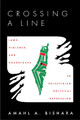 Crossing a Line: Laws, Violence, and Roadblocks to Palestinian Political Expression by Amahl Bishara 9781503631373