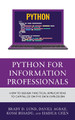 Python for Information Professionals: How to Design Practical Applications to Capitalize on the Data Explosion by Brady Lund 9781538178256