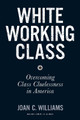 White Working Class: Overcoming Class Cluelessness in America by Joan C. Williams 9781633693784
