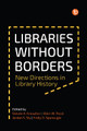 Libraries Without Borders: New Directions in Library History by Steven A. Knowlton 9781783307166