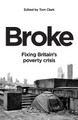 Broke: Fixing Britain's poverty crisis by Tom Clark 9781785907944