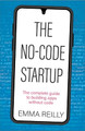 The No-Code Startup: The complete guide to building apps without code by Emma Reilly 9781788605786
