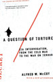 A Question of Torture: CIA Interrogation, from the Cold War to the War on Terror by Alfred W McCoy 9780805082487