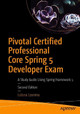 Pivotal Certified Professional Core Spring 5 Developer Exam: A Study Guide Using Spring Framework 5 by Iuliana Cosmina 9781484251355