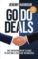 Go Do Deals: The Entrepreneur's Guide to Buying & Selling Businesses by Jeremy Harbour 9781631952920