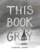 This Book Is Gray by Lindsay Ward 9781542043403