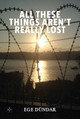 All These Things Aren't Really Lost Ege Dundar 9781915406347