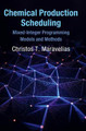 Chemical Production Scheduling: Mixed-Integer Programming Models and Methods by Christos T. Maravelias